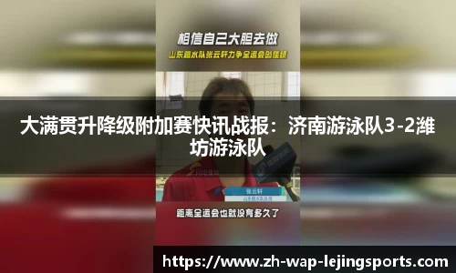大满贯升降级附加赛快讯战报：济南游泳队3-2潍坊游泳队