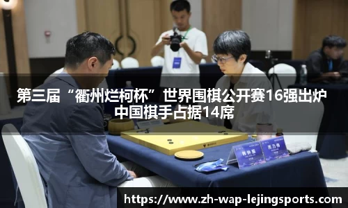 第三届“衢州烂柯杯”世界围棋公开赛16强出炉 中国棋手占据14席